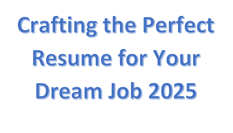 Crafting the Perfect Resume for Your Dream Job 2025
