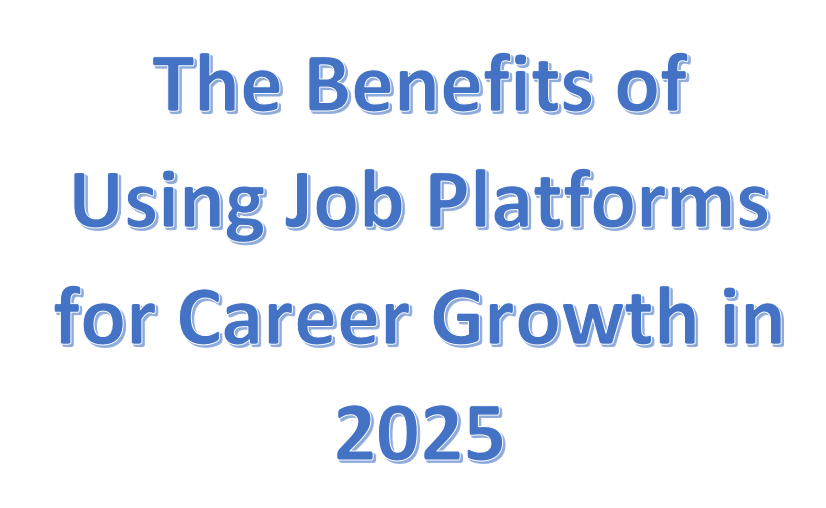 The Benefits of Using Job Platforms for Career Growth in 2025